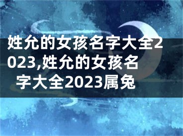 姓允的女孩名字大全2023,姓允的女孩名字大全2023属兔