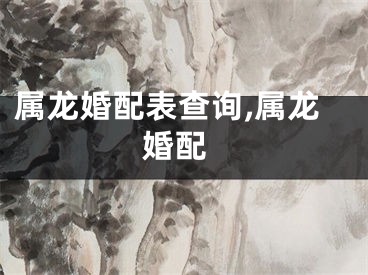 属龙婚配表查询,属龙 婚配