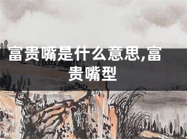 富贵嘴是什么意思,富贵嘴型