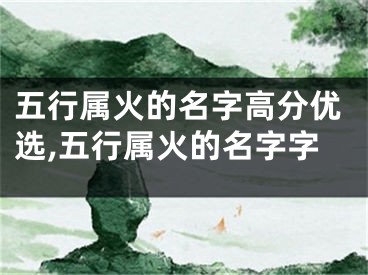 五行属火的名字高分优选,五行属火的名字字