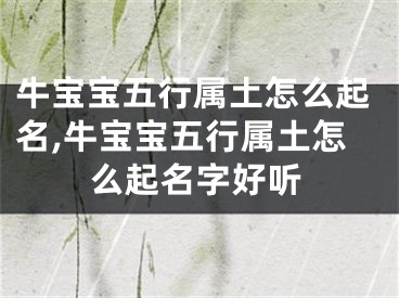 牛宝宝五行属土怎么起名,牛宝宝五行属土怎么起名字好听