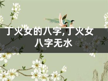 丁火女的八字,丁火女八字无水