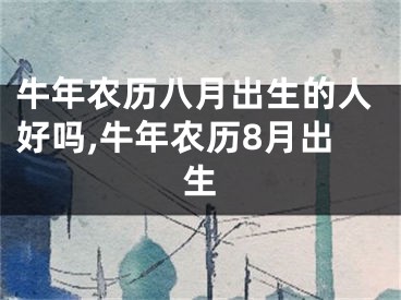 牛年农历八月出生的人好吗,牛年农历8月出生