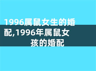 1996属鼠女生的婚配,1996年属鼠女孩的婚配