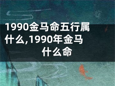 1990金马命五行属什么,1990年金马什么命