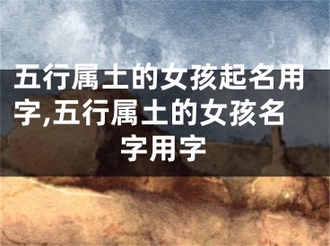 五行属土的女孩起名用字,五行属土的女孩名字用字