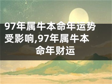 97年属牛本命年运势受影响,97年属牛本命年财运