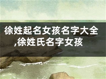徐姓起名女孩名字大全,徐姓氏名字女孩