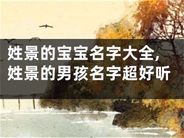 姓景的宝宝名字大全,姓景的男孩名字超好听