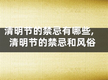 清明节的禁忌有哪些,清明节的禁忌和风俗