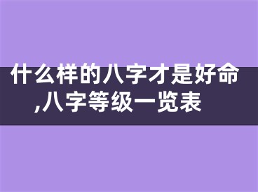 什么样的八字才是好命,八字等级一览表