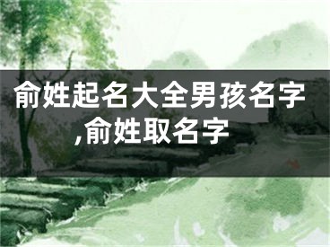 俞姓起名大全男孩名字,俞姓取名字