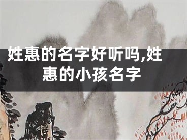姓惠的名字好听吗,姓惠的小孩名字