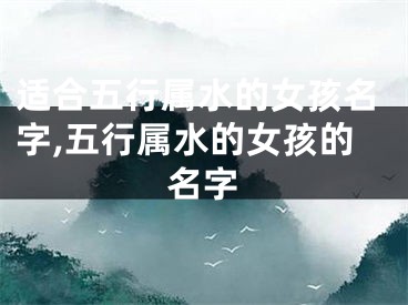 适合五行属水的女孩名字,五行属水的女孩的名字
