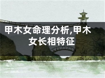 甲木女命理分析,甲木女长相特征