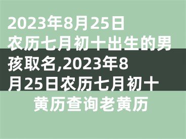 2023年8月25日农历七月初十出生的男孩取名,2023年8月25日农历七月初十黄历查询老黄历