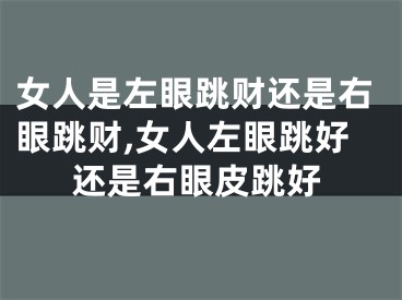 女人是左眼跳财还是右眼跳财,女人左眼跳好还是右眼皮跳好