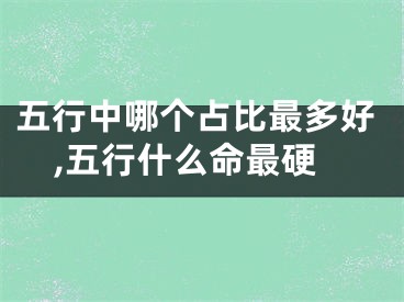 五行中哪个占比最多好,五行什么命最硬