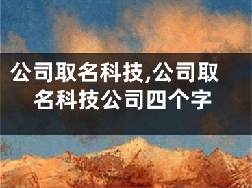 公司取名科技,公司取名科技公司四个字