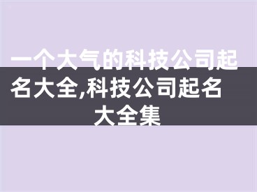 一个大气的科技公司起名大全,科技公司起名大全集
