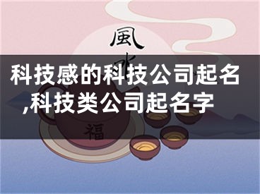 科技感的科技公司起名,科技类公司起名字