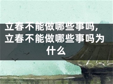 立春不能做哪些事吗,立春不能做哪些事吗为什么