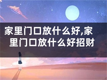 家里门口放什么好,家里门口放什么好招财