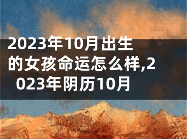 2023年10月出生的女孩命运怎么样,2023年阴历10月