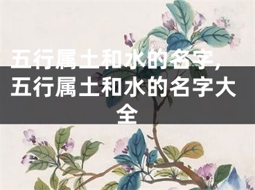 五行属土和水的名字,五行属土和水的名字大全