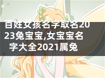 百姓女孩名字取名2023兔宝宝,女宝宝名字大全2021属兔