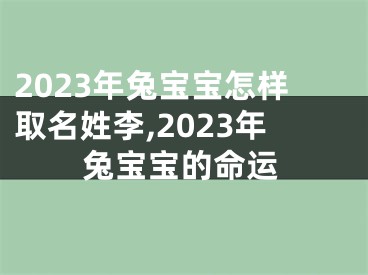 2023年兔宝宝怎样取名姓李,2023年兔宝宝的命运