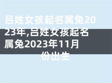 吕姓女孩起名属兔2023年,吕姓女孩起名属兔2023年11月份出生