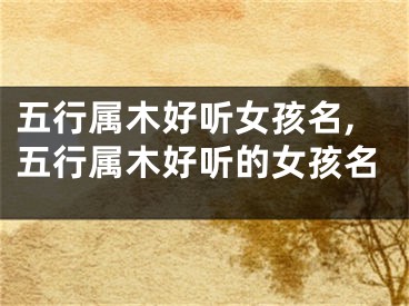 五行属木好听女孩名,五行属木好听的女孩名