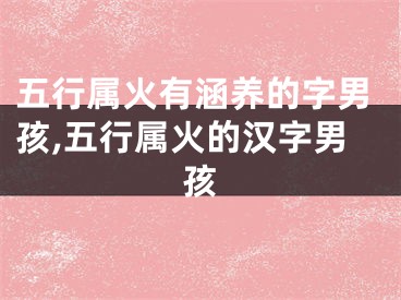 五行属火有涵养的字男孩,五行属火的汉字男孩