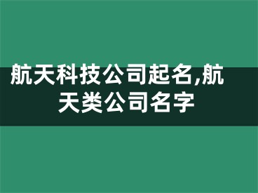航天科技公司起名,航天类公司名字