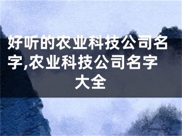 好听的农业科技公司名字,农业科技公司名字大全