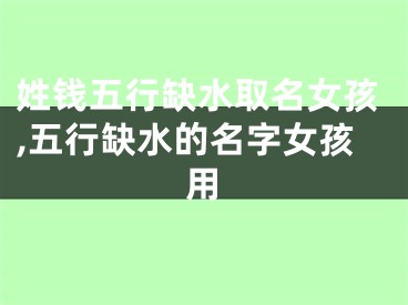 姓钱五行缺水取名女孩,五行缺水的名字女孩用