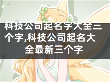 科技公司起名字大全三个字,科技公司起名大全最新三个字