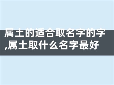 属土的适合取名字的字,属土取什么名字最好