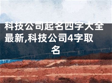 科技公司起名四字大全最新,科技公司4字取名