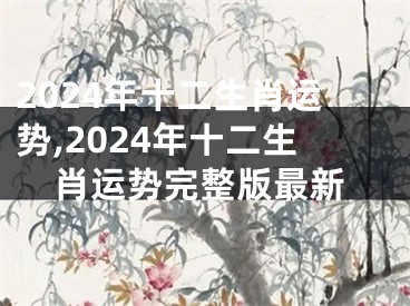 2024年十二生肖运势,2024年十二生肖运势完整版最新
