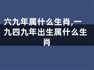 六九年属什么生肖,一九四九年出生属什么生肖