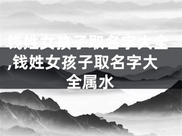 钱姓女孩子取名字大全,钱姓女孩子取名字大全属水