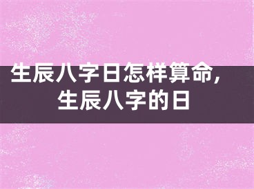 生辰八字日怎样算命,生辰八字的日