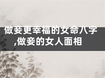 做妾更幸福的女命八字,做妾的女人面相