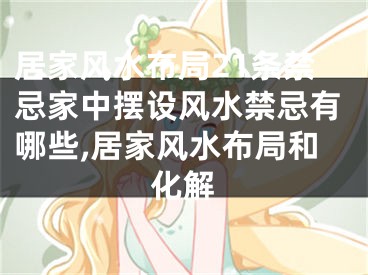 居家风水布局21条禁忌家中摆设风水禁忌有哪些,居家风水布局和化解