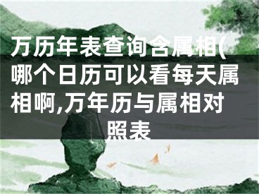 万历年表查询含属相(哪个日历可以看每天属相啊,万年历与属相对照表