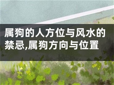 属狗的人方位与风水的禁忌,属狗方向与位置