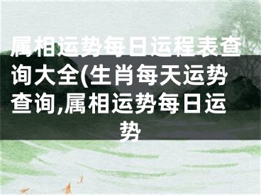 属相运势每日运程表查询大全(生肖每天运势查询,属相运势每日运势
