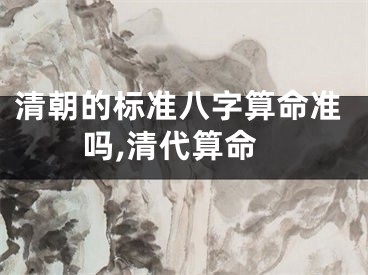 清朝的标准八字算命准吗,清代算命